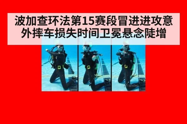 波加查环法第15赛段冒进进攻意外摔车损失时间卫冕悬念陡增