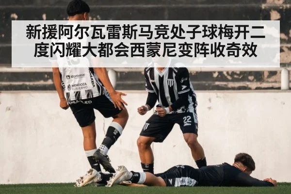 新援阿尔瓦雷斯马竞处子球梅开二度闪耀大都会西蒙尼变阵收奇效
